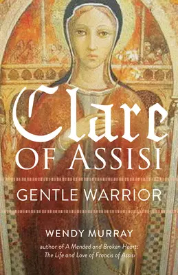 Clare de Assisi: Războinicul blând - Clare of Assisi: Gentle Warrior