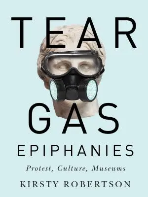 Epifaniile gazelor lacrimogene, 27: Protest, cultură, muzee - Tear Gas Epiphanies, 27: Protest, Culture, Museums
