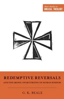 Răsturnările răscumpărătoare și răsturnarea ironică a înțelepciunii umane - Redemptive Reversals and the Ironic Overturning of Human Wisdom