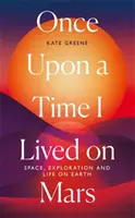 Once Upon a Time I Lived on Mars - Spațiu, explorare și viață pe Pământ - Once Upon a Time I Lived on Mars - Space, Exploration and Life on Earth