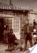 Fox Talbot - O viață ilustrată a lui Willian Henry Fox Talbot, „părintele fotografiei moderne”, 1800 -1877 - Fox Talbot - An Illustrated Life of Willian Henry Fox Talbot, 'Father of Modern Photography', 1800 -1877