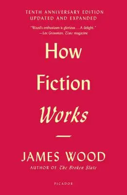 Cum funcționează ficțiunea (Ediția a zecea aniversară): Actualizată și extinsă - How Fiction Works (Tenth Anniversary Edition): Updated and Expanded