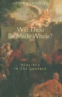 Vrei să fii întreg?: Vindecări în Evanghelii - Wilt Thou Be Made Whole?: Healings in the Gospels