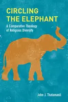 Circling the Elephant: O teologie comparativă a diversității religioase - Circling the Elephant: A Comparative Theology of Religious Diversity