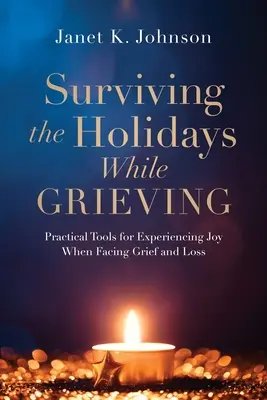 Surviving the Holidays While Grieving: Instrumente practice pentru experimentarea bucuriei atunci când vă confruntați cu durerea și pierderea - Surviving the Holidays While Grieving: Practical Tools for Experiencing Joy When Facing Grief and Loss