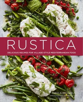 Rustica: Rețete delicioase pentru mâncare mediteraneană în stil sătesc - Rustica: Delicious Recipes for Village-Style Mediterranean Food