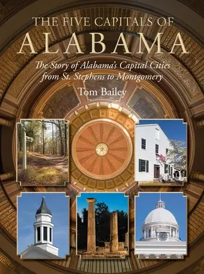 Cele cinci capitale ale Alabamei: Povestea capitalelor din Alabama de la St. Stephens la Montgomery - The Five Capitals of Alabama: The Story of Alabama's Capital Cities from St. Stephens to Montgomery
