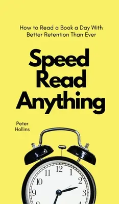 Speed Read Anything: Cum să citești o carte pe zi cu o retenție mai bună ca niciodată - Speed Read Anything: How to Read a Book a Day With Better Retention Than Ever