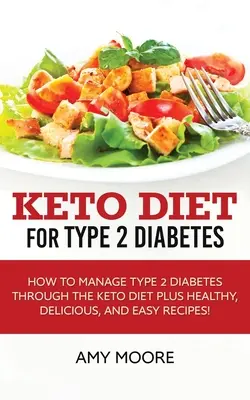 Dieta keto pentru diabetul de tip 2: Cum să gestionați diabetul de tip 2 prin dieta Keto plus rețete sănătoase, delicioase și ușoare! - Keto Diet for Type 2 Diabetes: How to Manage Type 2 Diabetes Through the Keto Diet Plus Healthy, Delicious, and Easy Recipes!