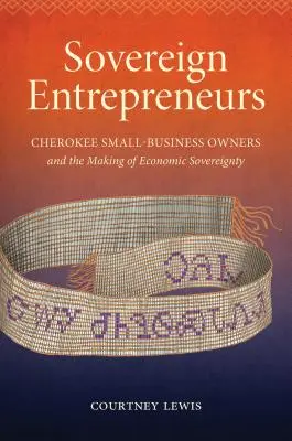 Antreprenori suverani: Proprietarii de mici întreprinderi Cherokee și crearea suveranității economice - Sovereign Entrepreneurs: Cherokee Small-Business Owners and the Making of Economic Sovereignty