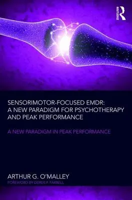 Sensorimotor-Focused Emdr: O nouă paradigmă pentru psihoterapie și performanță de vârf - Sensorimotor-Focused Emdr: A New Paradigm for Psychotherapy and Peak Performance