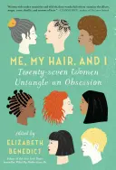 Eu, părul meu și cu mine: Douăzeci și șapte de femei descâlcesc o obsesie - Me, My Hair, and I: Twenty-Seven Women Untangle an Obsession