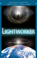 Lightworker: Înțelege-ți rolul sacru de vindecător, ghid și ființă a luminii - Lightworker: Understand Your Sacred Role as Healer, Guide, and Being of Light