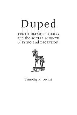 Duped: Teoria adevărului-faliment și știința socială a minciunii și înșelăciunii (Truth-Default Theory and the Social Science of Lying and Deception) - Duped: Truth-Default Theory and the Social Science of Lying and Deception
