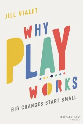 De ce funcționează joaca: Schimbările mari încep cu lucruri mărunte - Why Play Works: Big Changes Start Small
