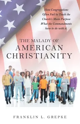 Maladia creștinismului american: Cum eșuează adesea congregațiile să predea scopul principal al bisericii Ce legătură au poruncile cu asta. - The Malady of American Christianity: How Congregations Often Fail to Teach the Church's Main Purpose What the Commandments Have to Do with It.