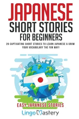 Povestiri japoneze scurte pentru începători: 20 de povestiri scurte captivante pentru a învăța limba japoneză și a vă dezvolta vocabularul într-un mod distractiv! - Japanese Short Stories for Beginners: 20 Captivating Short Stories to Learn Japanese & Grow Your Vocabulary the Fun Way!