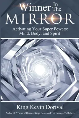Învingătorul din oglindă: Activarea superputerilor tale: Minte, corp și spirit. - The Winner in the Mirror: Activating Your Superpowers: Mind, Body, and Spirit.