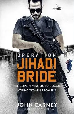 Operațiunea Mireasa Jihadi: Misiunea mea secretă de salvare a tinerelor femei din Isis - Operation Jihadi Bride: My Covert Mission to Rescue Young Women from Isis