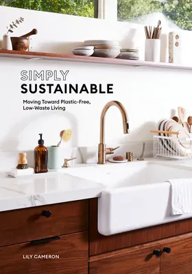 Pur și simplu sustenabil: Către o viață fără plastic și cu consum redus de deșeuri - Simply Sustainable: Moving Toward Plastic-Free, Low-Waste Living