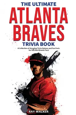 Cartea Ultimate Atlanta Braves Trivia: O colecție de quiz-uri uimitoare și fapte amuzante pentru fanii înrăiți ai echipei Braves! - The Ultimate Atlanta Braves Trivia Book: A Collection of Amazing Trivia Quizzes and Fun Facts for Die-Hard Braves Fans!