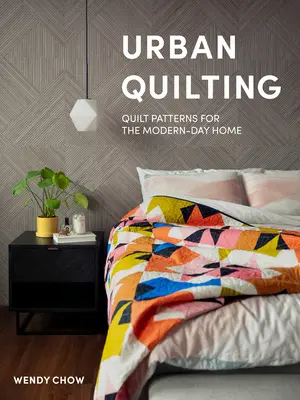 Quilting urban: Modele de quilt pentru casa din zilele noastre - Urban Quilting: Quilt Patterns for the Modern-Day Home