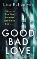 Good Bad Love - De la Richard & Judy Book Club, autorul bestsellerului The Guilty One - Good Bad Love - From the Richard & Judy Book Club bestselling author of The Guilty One