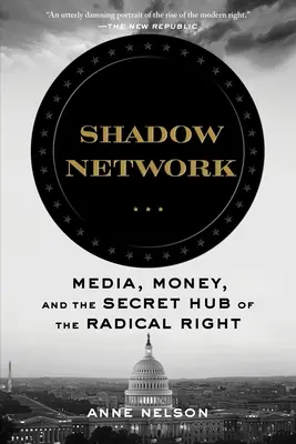 Rețeaua din umbră: Mass-media, banii și centrul secret al dreptei radicale - Shadow Network: Media, Money, and the Secret Hub of the Radical Right