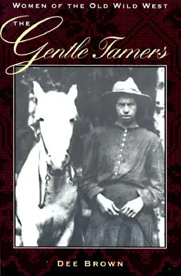 The Gentle Tamers: Femeile din Vestul Sălbatic - The Gentle Tamers: Women of the Old Wild West