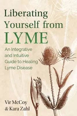 Eliberându-te de Lyme: Un ghid integrativ și intuitiv pentru vindecarea bolii Lyme - Liberating Yourself from Lyme: An Integrative and Intuitive Guide to Healing Lyme Disease