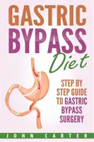 Dieta Gastric Bypass: Ghid pas cu pas pentru operația de bypass gastric - Gastric Bypass Diet: Step By Step Guide to Gastric Bypass Surgery