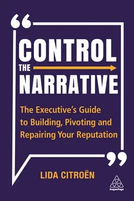 Control the Narrative: Ghidul executivului pentru construirea, pivotarea și repararea reputației tale - Control the Narrative: The Executive's Guide to Building, Pivoting and Repairing Your Reputation