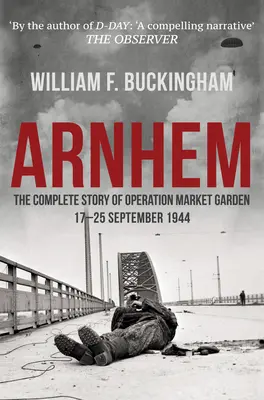 Arnhem - Povestea completă a operațiunii Market Garden 17-25 septembrie 1944 - Arnhem - The Complete Story of Operation Market Garden 17-25 September 1944