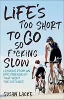 Life's Too Short to Go So F*cking Slow: Lecții de la o prietenie epică care a mers până la capăt (Lessons from an Epic Friendship That Went the Distance) - Life's Too Short to Go So F*cking Slow: Lessons from an Epic Friendship That Went the Distance