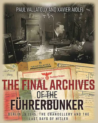 Arhivele finale ale Fhrerbunkerului: Berlinul în 1945, Cancelaria și ultimele zile ale lui Hitler - The Final Archives of the Fhrerbunker: Berlin in 1945, the Chancellery and the Last Days of Hitler