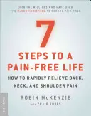7 pași către o viață fără dureri: Cum să ameliorăm rapid durerile de spate, gât și umeri - 7 Steps to a Pain-Free Life: How to Rapidly Relieve Back, Neck, and Shoulder Pain