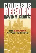Colosul renăscut: Armata Roșie în război, 1941-1943 - Colossus Reborn: The Red Army at War, 1941-1943