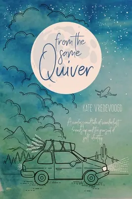 Din aceeași tolbă: A Confessional Tale of Wanderlust, Friendship and the Pursuit of Self-Identity - From the Same Quiver: A Confessional Tale of Wanderlust, Friendship and the Pursuit of Self-Identity