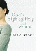 Înalta chemare a lui Dumnezeu pentru femei - God's High Calling for Women