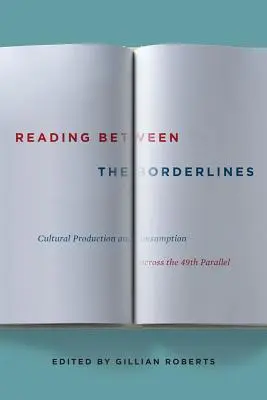 Reading Between the Borderlines: Producția și consumul cultural dincolo de paralela 49 - Reading Between the Borderlines: Cultural Production and Consumption Across the 49th Parallel
