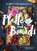 Platters and Boards: Frumos, casual Spreads for Every Occasion - Platters and Boards: Beautiful, Casual Spreads for Every Occasion