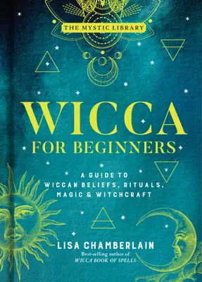 Wicca pentru începători, 2: Un ghid pentru credințele, ritualurile, magia și vrăjitoria Wicca - Wicca for Beginners, 2: A Guide to Wiccan Beliefs, Rituals, Magic & Witchcraft