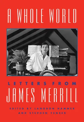 O lume întreagă: Scrisori de la James Merrill - A Whole World: Letters from James Merrill