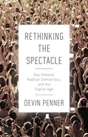 Regândirea spectacolului: Guy Debord, democrația radicală și era digitală - Rethinking the Spectacle: Guy Debord, Radical Democracy, and the Digital Age