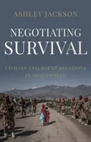 Negocierea supraviețuirii - Relațiile dintre civili și insurgenți în Afganistan - Negotiating Survival - Civilian-Insurgent Relations in Afghanistan