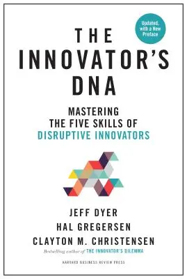 ADN-ul inovatorului, actualizat, cu o nouă prefață: Stăpânirea celor cinci abilități ale inovatorilor disruptivi - Innovator's Dna, Updated, with a New Preface: Mastering the Five Skills of Disruptive Innovators