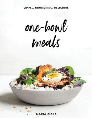 One-Bowl Meals: Simple, hrănitoare, delicioase - One-Bowl Meals: Simple, Nourishing, Delicious