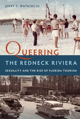 Queering the Redneck Riviera: Sexualitatea și ascensiunea turismului în Florida - Queering the Redneck Riviera: Sexuality and the Rise of Florida Tourism