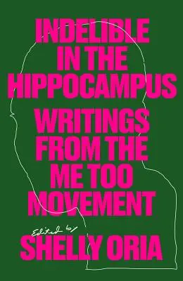 Indelibil în hipocampus: Writings from the Me Too Movement (Scrieri din mișcarea Me Too) - Indelible in the Hippocampus: Writings from the Me Too Movement