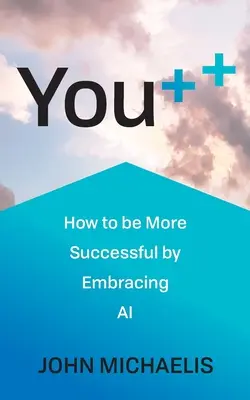 You++: Cum să ai mai mult succes adoptând inteligența artificială - You++: How to Be More Successful by Embracing AI